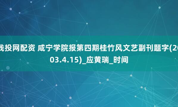 钱投网配资 咸宁学院报第四期桂竹风文艺副刊题字(2003.4.15)_应黄瑞_时间
